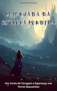 Livro A Jornada da Estrela Perdida: Um Conto de Coragem e Esperança nas Terras Esquecidas