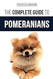 The Complete Guide to Pomeranians: Finding, Preparing for, Socializing, Training, Feeding, and Lovin by Vanessa Richie
