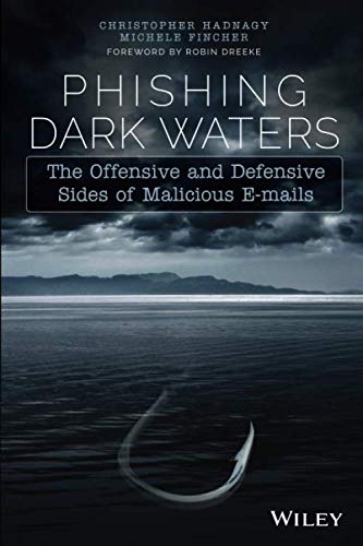 Phishing Dark Waters: The Offensive and Defensive Sides of Malicious Emails by Christopher Hadnagy