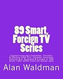 89 Smart, Foreign TV Series: English-language Comedies, Thrillers and Dramas from Britain, Canada, Australia, Ireland, New Zealand, Scotland and Europe (plus 362 Great 1997-2016 Movies for Grown-ups) by Alan Waldman
