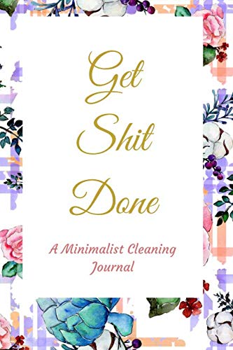 Get Shit Done: A Pink Gold Floral Minimalist Small Housekeeping Cleaning Summer, Spring, Winter, Aut by