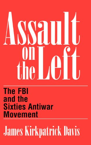 Assault on the Left: The FBI and the Sixties Antiwar Movement Assault on the Left: The FBI and the Sixties Antiwar Movement