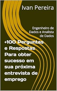 Livro +100 Perguntas e Respostas Para obter sucesso em sua próxima entrevista de emprego : Engenheiro de Dados e Analista de Dados