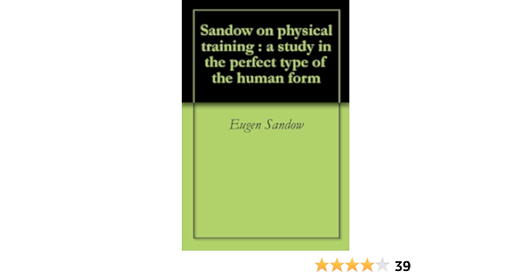 Amazon Com Sandow On Physical Training A Study In The Perfect Type Of The Human Form Ebook Sandow Eugen Graeme Mercer Adam Kindle Store Amazon Com Sandow On Physical Training A Study In The Perfect Type Of The Human Form Ebook Sandow Eugen Graeme Mercer Adam Kindle Store