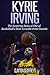 Kyrie Irving: The Inspiring Story of One of Basketball's Most Versatile Point Guards (Basketball Bio by 