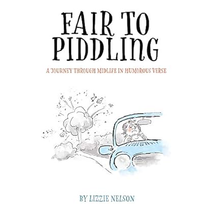 Fair to Piddling: A Journey Through Midlife in Humorous Verse Fair to Piddling: A Journey Through Midlife in Humorous Verse