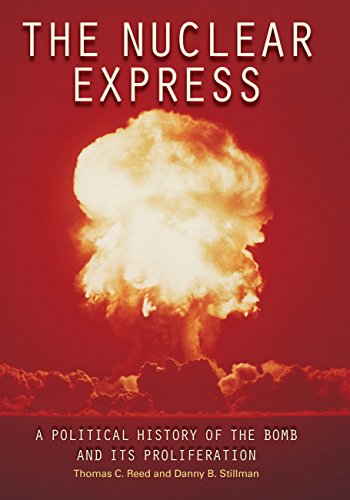 The Nuclear Express: A Political History of the Bomb and Its Proliferation by Thomas C. Reed, Danny B. Stillman