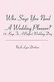 Who Says You Need A Wedding Planner?: 14 Keys To A Perfect Wedding Day by