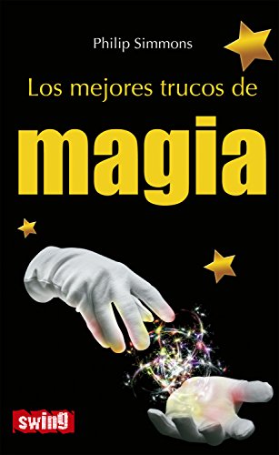 Los mejores trucos de magia: Aprende los secretos mejor guardados de los grandes magos (Swing) (Span by Philip Simmons