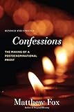 Confessions, Revised and Updated: The Making of a Postdenominational Priest by Matthew Fox