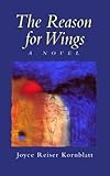 The Reason for Wings: A Novel by 