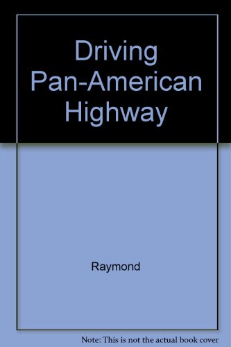 Download Driving the Pan-American Highway to Mexico and Central America: A Complete Guidebook for Do-It-Yourself Planning, Preparing For, and Driving Through Mexico and Central America