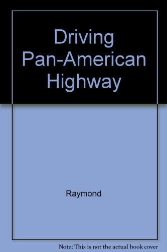 Driving the Pan-American Highway to Mexico and Central America: A Complete Guidebook for Do-It-Yourself Planning, Preparing For, and Driving Through Mexico and Central America