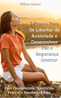 Livro 7 Passos para se Libertar da Ansiedade: Desenvolver Paz e Segurança Interior
