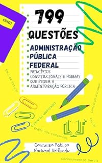 ADMINISTRAÇÃO PÚBLICA FEDERAL 799 PERGUNTAS E RESPOSTAS CONCURSO PÚBLICO NACIONAL UNIFICADO - CPNU: CONHECIMENTOS GERAIS: PARA TODOS CARGOS DE NÍVEL SUPERIOR