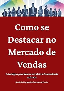 Livro Como se Destacar no Mercado de Vendas: Estratégias para Vencer em Meio à Concorrência Acirrada