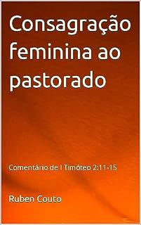 Livro Consagração feminina ao pastorado: Comentário de I Timóteo 2:11-15