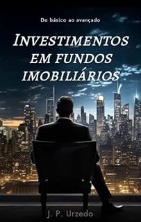 Livro INVESTIMENTOS EM FUNDOS IMOBILIÁRIOS : Do Básico ao Avançado