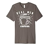 Real Men Carry A Diaper Bag Shirt | Cool True Dads Tee Gift