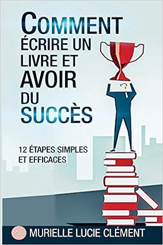 Comment Ecrire Un Livre Et Avoir Du Succes 12 Etapes Simples Et Efficaces French Edition Clement Murielle Lucie 9782374320014 Amazon Com Books