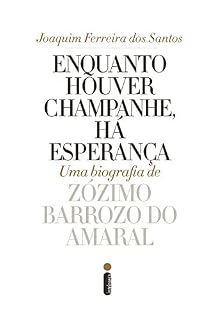 Livro Enquanto houver champanhe, há esperança: Uma biografia de Zózimo Barroso do Amaral