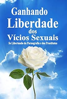 Livro Ganhando Liberdade dos Vícios Sexuais:  Se Libertando da Pornografia e das Prostitutas