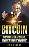 Bitcoin: The Second Life of Bitcoin. How Bitcoin and Blockchain are Changing the Economic World by Dan Wilson