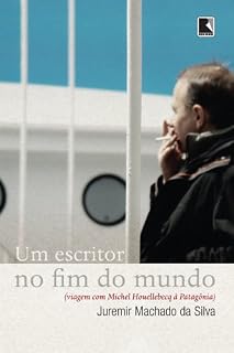 Livro Um escritor no fim do mundo: Viagem com Michel Houllebecq à Patagônia