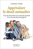 Apprivoiser le deuil animalier : Trouver réconfort à la suite de la perte d'un animal de compagnie by