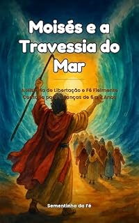 Livro Moisés e a Travessia do Mar: A história de libertação e fé fielmente contada para crianças de 6 a 8 anos (Sementinhas da Fé)