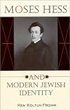 Moses Hess and Modern Jewish Identity, Koltun-Fromm, Ken, 0253339340