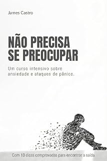 Livro Não Precisa se Preocupar: um curso intensivo sobre ansiedade e ataques de pânico - com 10 dicas comprovadas para encontrar a saída