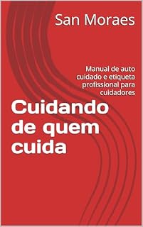 Livro Cuidando de quem cuida: Manual de auto cuidado e etiqueta profissional para cuidadores
