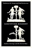 Sanctifying Misandry: Goddess Ideology and the Fall of Man by Katherine K. Young, Paul Nathanson