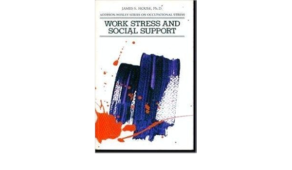 Work Stress And Social Support Addison Wesley Series On Occupational Stress House James S 9780201031010 Amazon Com Books
