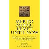 Mer to Moor: Kemet until Now: The Etymology, Phonology, Semantics and Morphology of the Word Moor (Moor what they didn't Teac