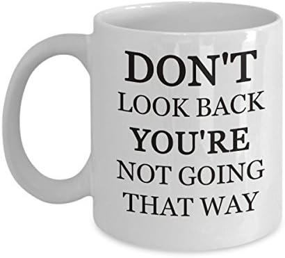 DON'T LOOK BACK YOU'RE NOT GOING THAT WAY Funny Coffee Mug Best Gift Idea for Christmas, Valentine and Birthday