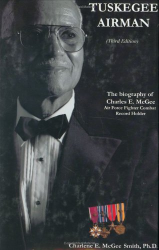 Tuskegee Airman: The Biography of Charles E. McGee, Air Force Fighter Combat Record Holder by Charleen E. Mcgee, Ph.D. Smith