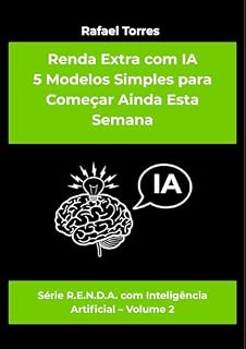Livro Renda Extra com IA 5 Modelos Simples para Começar Ainda Esta Semana: Série R.E.N.D.A. com Inteligência Artificial – Volume 2 (SÉRIE R.E.N.D.A. com IA)