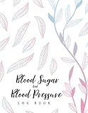 Blood Sugar and Blood Pressure Log Book: Daily Blood Pressure and Blood Sugar Levels, Blood Pressure by 