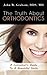 The Truth About Orthodontics: A Consumer's Guide To A Beautiful Smile