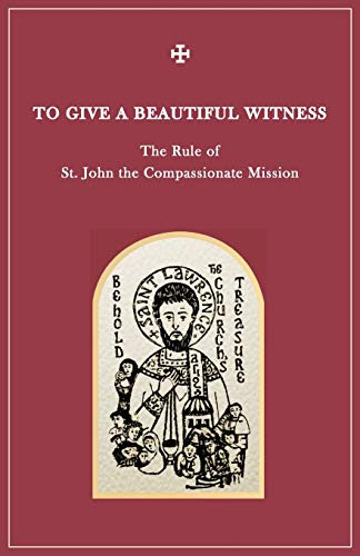 R.e.a.d To Give A Beautiful Witness: The Rule of St John The Compassionate Mission [T.X.T]