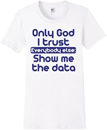 Women's Only God I Trust - Everybody Else: Show Me the Data T-Shirt Medium White