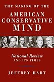 The Making of the American Conservative Mind: National Review and Its Times