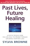 Image de Past Lives, Future Healing: A Psychic Reveals How You Can Heal the Present Through Exploring Your Past Lives