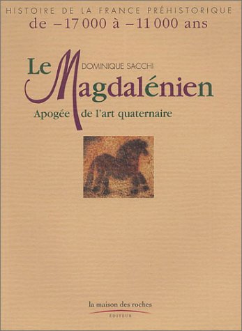 Le Magdalénien : Apogée de l'art quaternaire by Dominique Sacchi