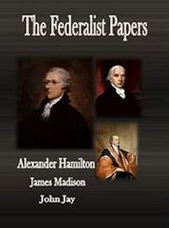 The Federalist Papers Kindle Edition By Hamilton Alexander Jay John Literature Fiction Kindle Ebooks Amazon Com