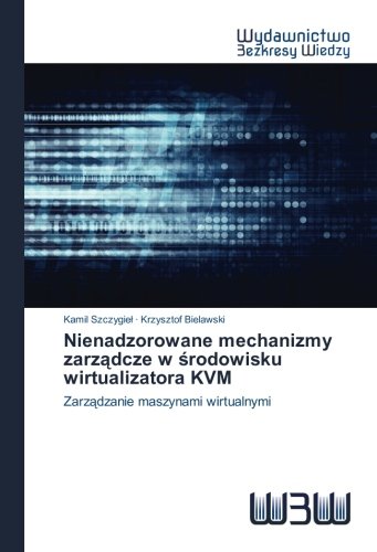 Nienadzorowane mechanizmy zarządcze w środowisku wirtualizatora KVM: Zarządzanie maszynami wirtualnymi (Polish Edition)