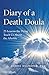 Diary of a Death Doula: 25 Lessons the Dying Teach Us About the Afterlife by Debra Diamond Ph.D.