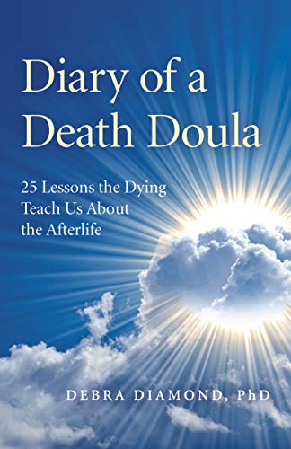 Diary of a Death Doula: 25 Lessons the Dying Teach Us About the Afterlife by Debra Diamond Ph.D.